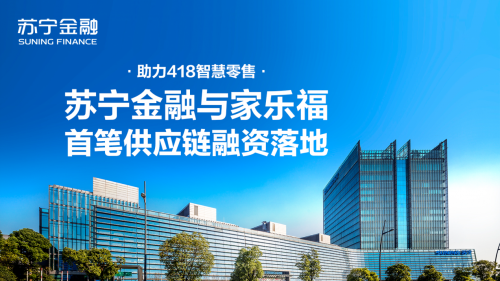 助力418智慧零售 蘇寧金融與家樂福首筆供應(yīng)鏈融資落地
