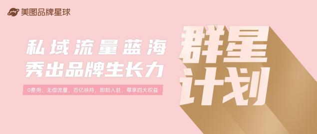 美圖品牌星球百億流量助力品牌玩轉私域營銷，發(fā)布“群星計劃”啟動品牌招募