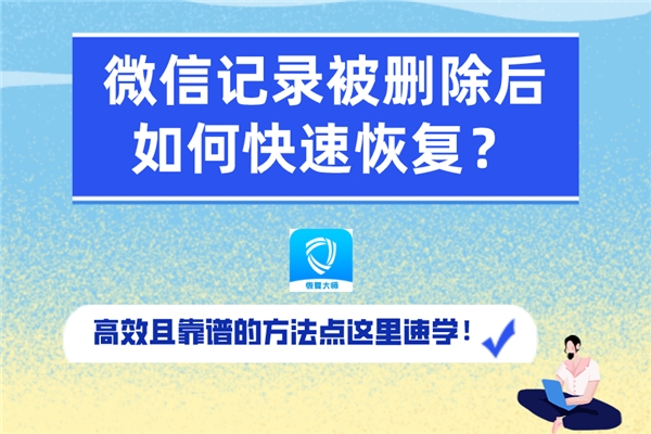 微信記錄被刪除后如何快速恢復(fù)？速學(xué)高效靠譜的恢復(fù)方法！