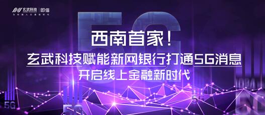 西南首家！玄武科技賦能新網(wǎng)銀行打通5G消息 開啟線上金融新時(shí)代