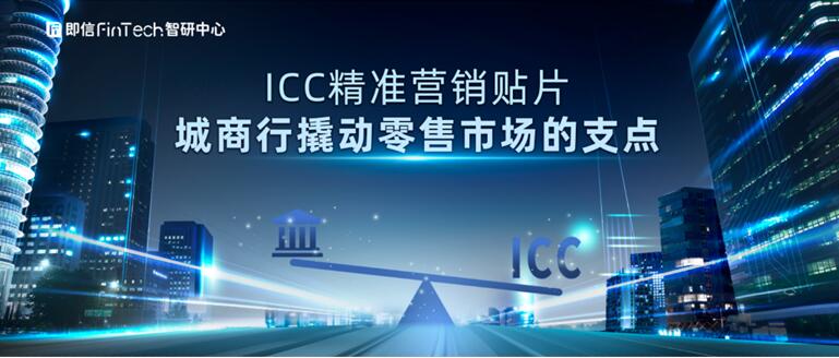 即信Fintech智研中心：ICC精準(zhǔn)營銷貼片 城商行撬動(dòng)零售市場(chǎng)的支點(diǎn)