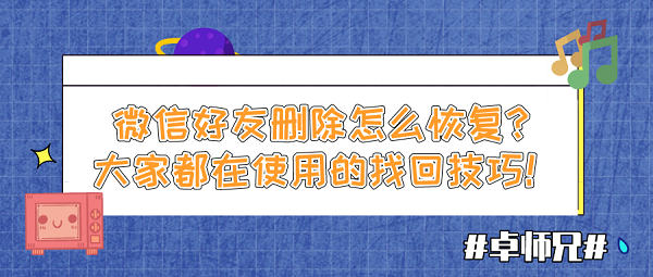 微信好友刪除怎么恢復(fù)？大家都在使用的找回技巧！
