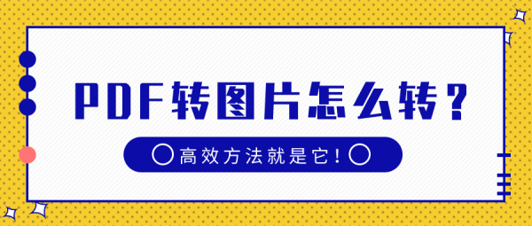 PDF轉(zhuǎn)圖片怎么轉(zhuǎn)？高效方法就是它！