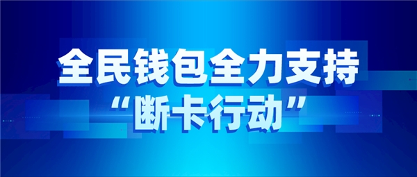 全民科技旗下全民錢包全力支持“斷卡行動(dòng)”