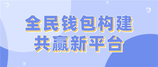 全民科技旗下全民錢包構(gòu)建共贏新平臺