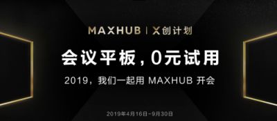 “X創(chuàng)計(jì)劃”開(kāi)啟，3000臺(tái)MAXHUB會(huì)議平板免費(fèi)體驗(yàn)