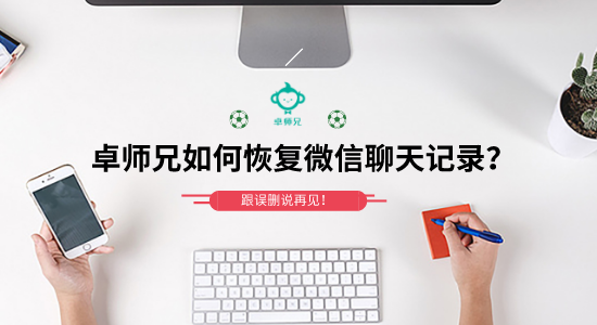 卓師兄如何恢復微信聊天記錄？跟誤刪說再見！