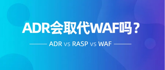 一個(gè)嚴(yán)肅的話題，ADR會取代WAF和RASP嗎？