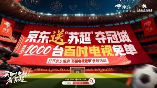 1000臺(tái)百吋電視免單 “蘇超”官方旗艦店入駐 京東攜蘇超連送驚喜